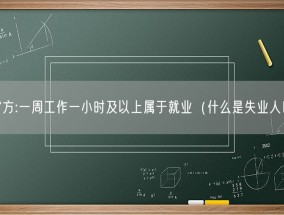 官方:一周工作一小时及以上属于就业（什么是失业人口）