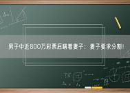 男子中近800万彩票后瞒着妻子：妻子要求分割！