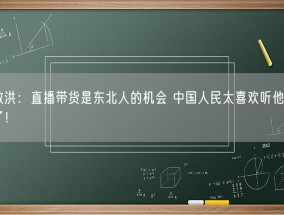俞敏洪：直播带货是东北人的机会 中国人民太喜欢听他们讲话了！