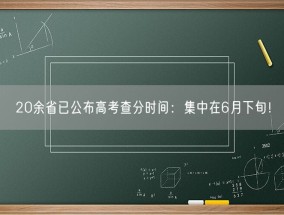 20余省已公布高考查分时间：集中在6月下旬！